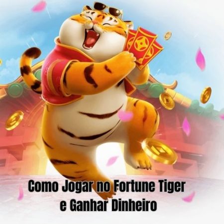 Como Jogar Fortune Tiger – Melhores Dicas para Jogar Jogo do Tigre Em 2023